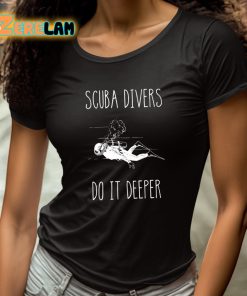 Scuba Divers Do It Deeper Shirt 4 1