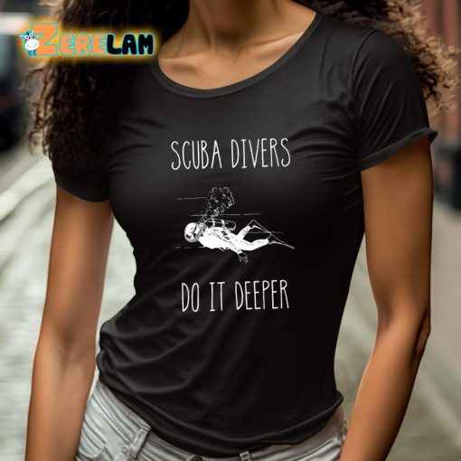 Scuba Divers Do It Deeper Shirt