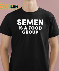 Semen Is A Food Group Shirt 1 1