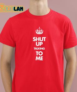 Shut Up Talking To Me Crown Shirt 2 1