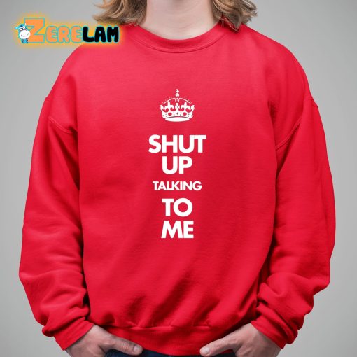 Shut Up Talking To Me Crown Shirt