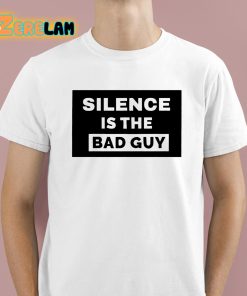 Silence Is The Bad Guy Shirt 1 1