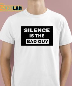 Silence Is The Bad Guy Shirt