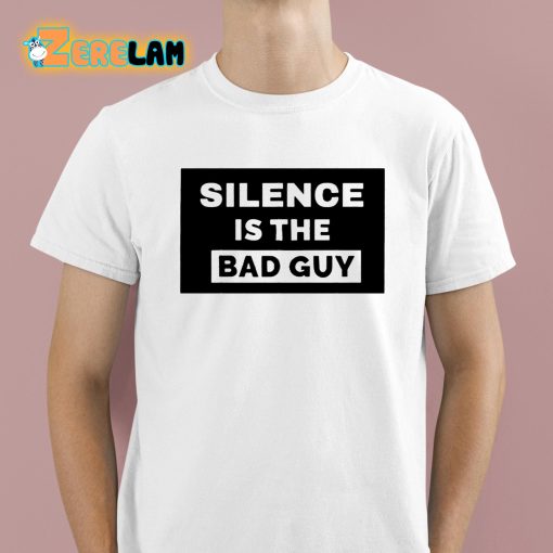 Silence Is The Bad Guy Shirt