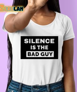 Silence Is The Bad Guy Shirt 6 1