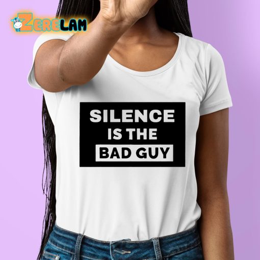 Silence Is The Bad Guy Shirt