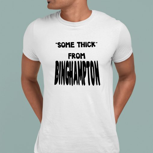Some Thick From Binghamton Shirt