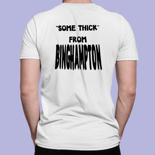 Some Thick From Binghamton Shirt