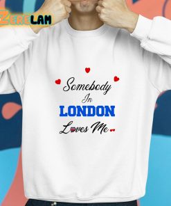 Somebody In London Loves Me Shirt 8 1