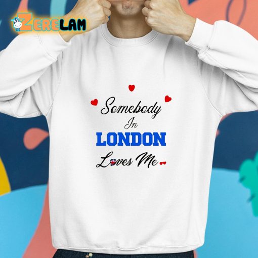 Somebody In London Loves Me Shirt