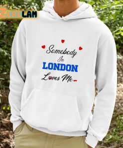 Somebody In London Loves Me Shirt 9 1