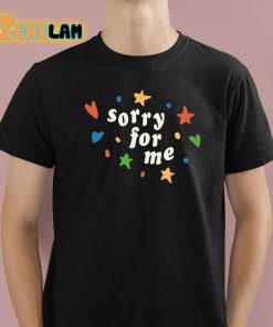 Sorry For Me Shirt
