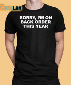 Sorry I'M On Back Order This Year Shirt 1 1
