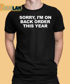 Sorry I’M On Back Order This Year Shirt