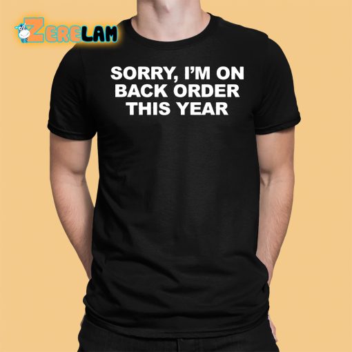 Sorry I’M On Back Order This Year Shirt