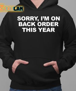 Sorry I'M On Back Order This Year Shirt 2 1