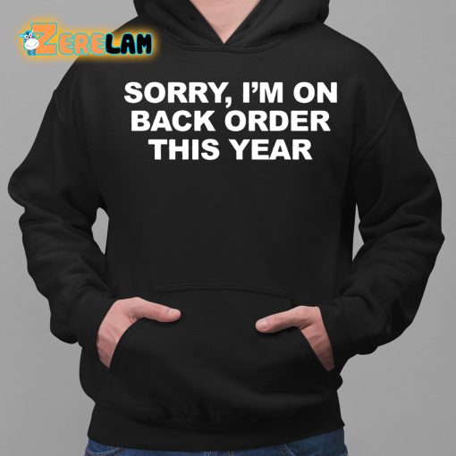 Sorry I’M On Back Order This Year Shirt