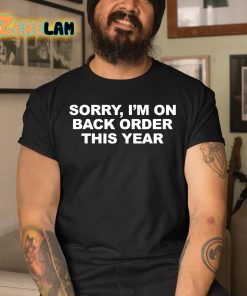 Sorry I'M On Back Order This Year Shirt 3 1