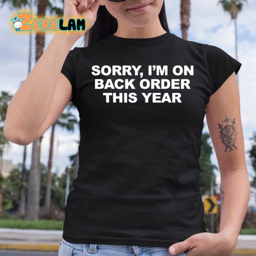 Sorry I’M On Back Order This Year Shirt