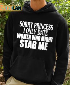 Sorry Princess I Only Date Women Who Might Stab Me Shirt 2 1