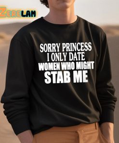 Sorry Princess I Only Date Women Who Might Stab Me Shirt 3 1