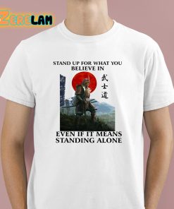 Stand Up For What You Believe In Even If It Means Standing Alone Shirt 1 1