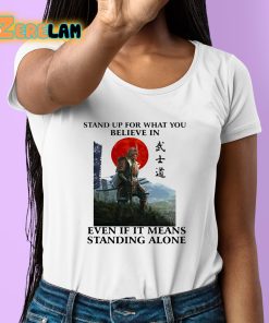 Stand Up For What You Believe In Even If It Means Standing Alone Shirt 6 1