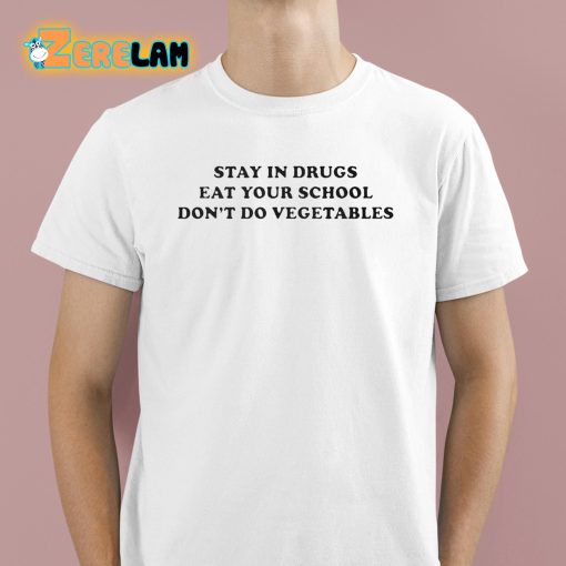 Stay In Drugs Eat Your School Don’t Do Vegetables Shirt