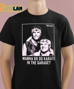 Step Brothers Wanna Go Do Karate In The Garage Shirt