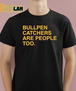 Stephen Schoch Bullpen Catchers Are People Too Shirt 1 1
