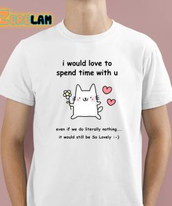 Stinky Katie I Would Love To Spend Time With U Shirt 1 1