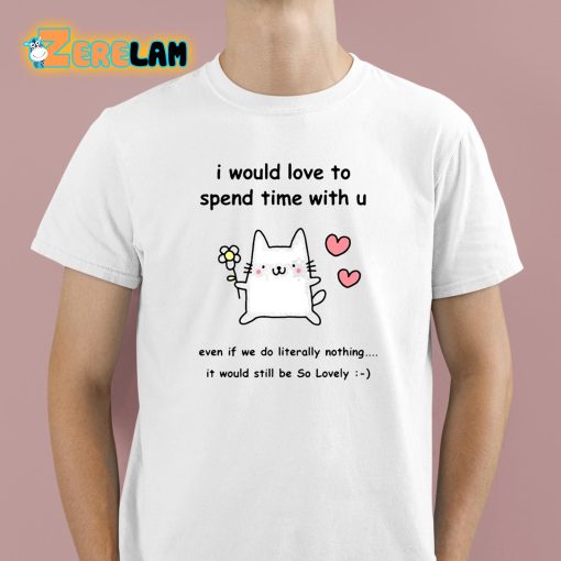 Stinky Katie I Would Love To Spend Time With U Shirt