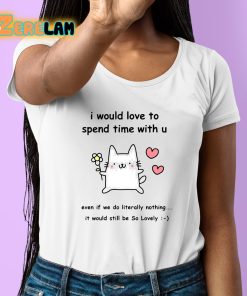 Stinky Katie I Would Love To Spend Time With U Shirt 6 1