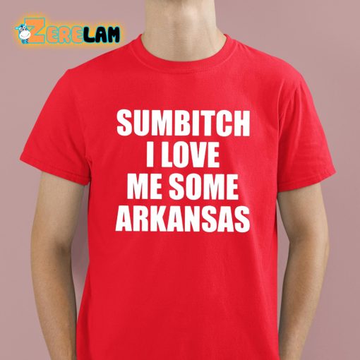 Sumbitch I Love Me Some Arkansas Shirt