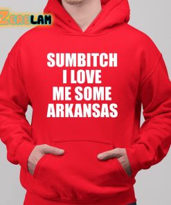 Sumbitch I Love Me Some Arkansas Shirt 6 1