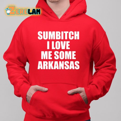 Sumbitch I Love Me Some Arkansas Shirt