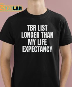 Tbr List Longer Than My Life Expectancy Shirt 1 1
