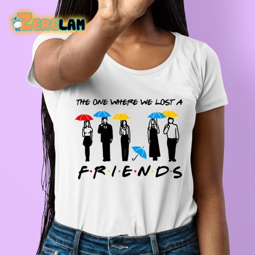 Teresa Ferguson The One Where We Lost A Friends Shirt