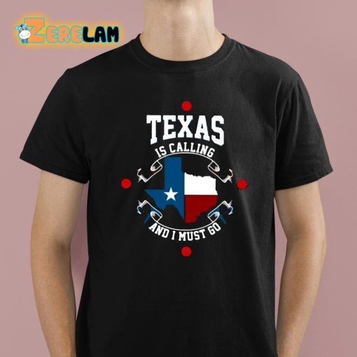 Texas Is Calling And I Must Go Shirt