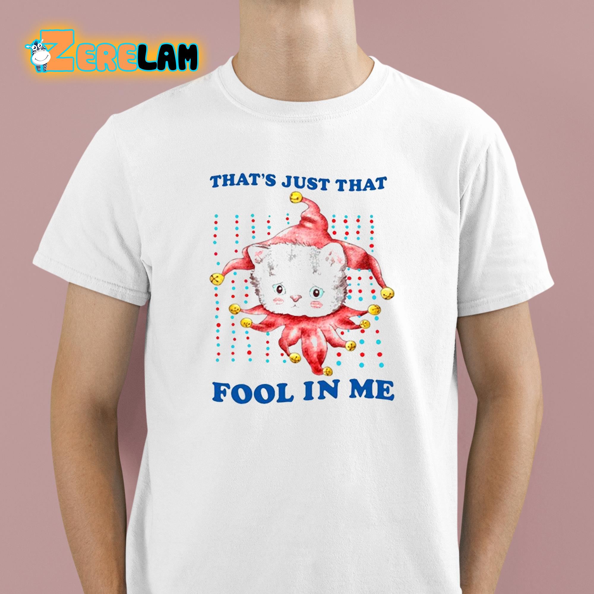 That's Just That Fool In Me Shirt