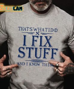 Thats What I Do I Fix Stuff And I Know Things T shirt 2