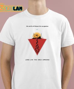 The Earth Will Drown The Occupation Long Live The Orca Uprising Shirt