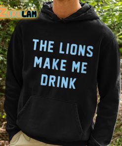 The Lions Make Me Drink Shirt 2 1
