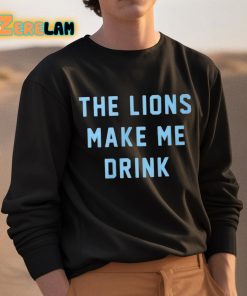 The Lions Make Me Drink Shirt 3 1