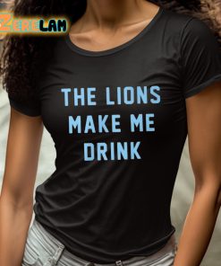 The Lions Make Me Drink Shirt 4 1