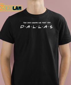 The One Where We Root for Dallas Shirt 1 1