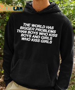 The World Has Bigger Problems Than Boys Who Kiss Boys and Girls Who Kiss Girls Shirt 2 1