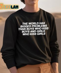 The World Has Bigger Problems Than Boys Who Kiss Boys and Girls Who Kiss Girls Shirt 3 1