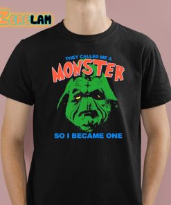 They Called Me A Monster So I Became One Shirt