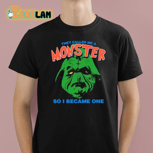 They Called Me A Monster So I Became One Shirt